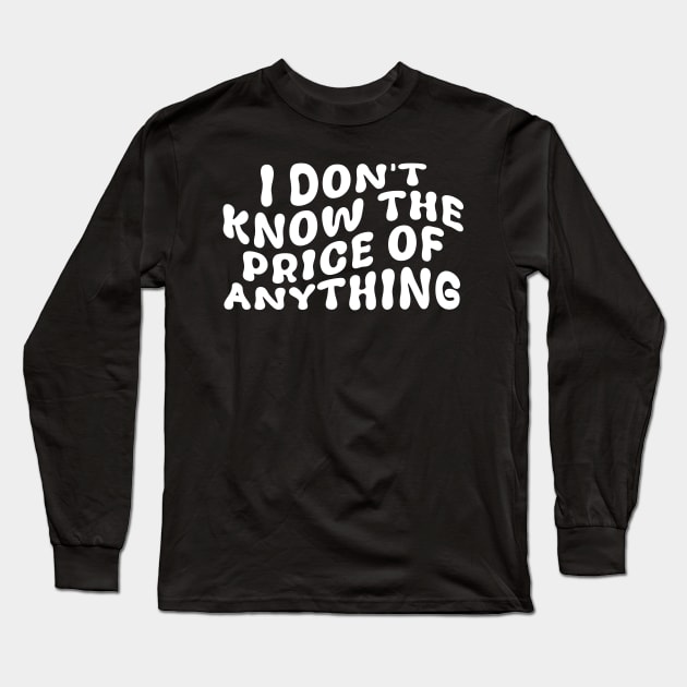 I Don't Know The Price Of Anything Funny Quote Long Sleeve T-Shirt by deafcrafts